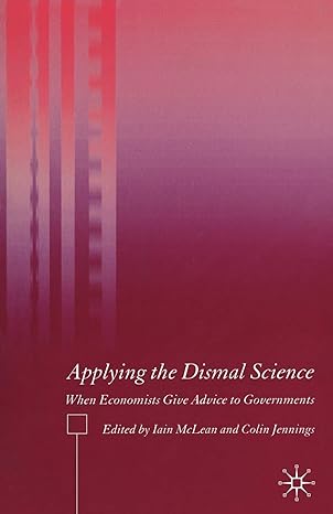 applying the dismal science when economists give advice to governments 1st edition i. mclean ,c. jennings