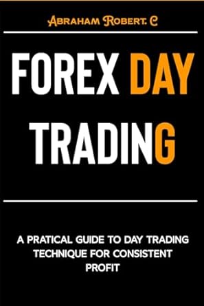forex day trading a practical guide to day trading technique for consistent profit 1st edition abraham robert