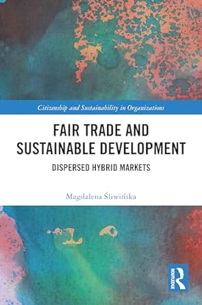 fair trade and sustainable development dispersed hybrid markets 1st edition magdalena sliwinska b0cnlr9gjh,