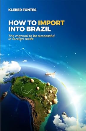how to import into brazil the manual to be successful in foreign trade 1st edition kleber fontes b08cczj7mr,