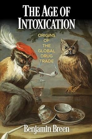 the age of intoxication origins of the global drug trade 1st edition benjamin breen 0812224981, 978-0812224986