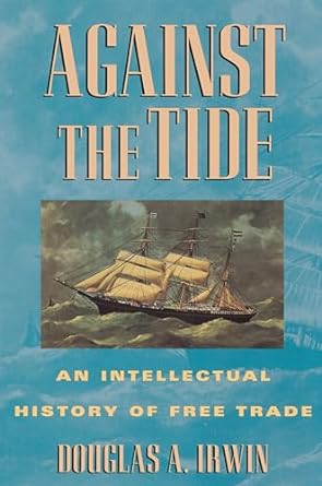 against the tide an intellectual history of free trade 1st edition douglas a irwin 0691058962, 978-0691058962