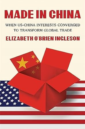 made in china when us china interests converged to transform global trade 1st edition elizabeth o'brien