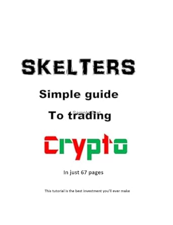 skelters simple guide to trading crypto in just 67 pages best investment youll ever make 1st edition skelter