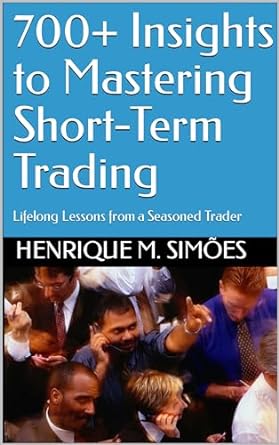 700+ insights to mastering short term trading lifelong lessons from a seasoned trader 1st edition henrique