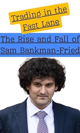 trading in the fast lane the rise and fall of sam bankman fried 1st edition chronicle publications b0cnpdc4dm