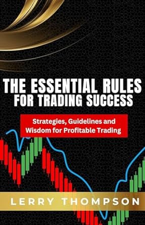 the essential rules for trading success strategies guidelines and wisdom for profitable trading 1st edition