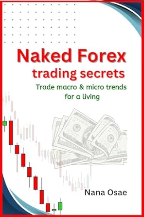 naked forex trading secrets trading macro and micro trends for a living 1st edition nana osae b0cs6v3c8y,