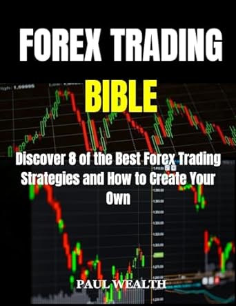 forex trading bible discover 8 of the best forex trading strategies and how to create your own 1st edition
