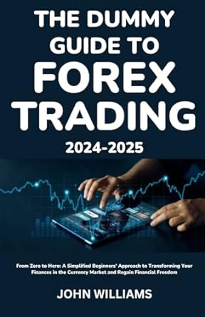the dummy guide to forex trading 2024 2025 from zero to hero a simplified beginners approach to transforming
