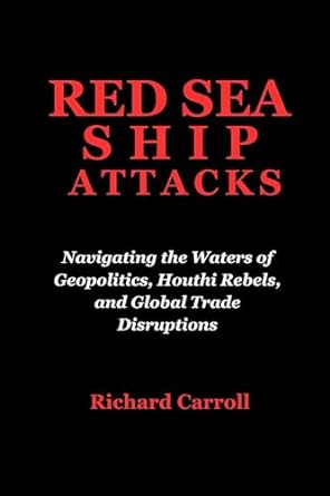 red sea ship attacks navigating the waters of geopolitics houthi rebels and global trade disruptions 1st