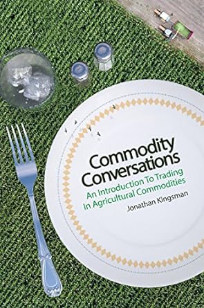 commodity conversations an introduction to trading in agricultural commodities 1st edition jonathan kingsman