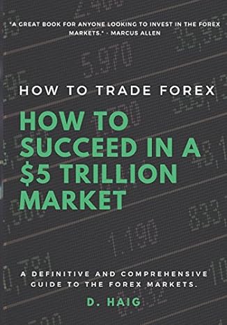 how to trade forex how to succeed in a $5 trillion market 1st edition mr d haig 1523371854, 978-1523371853