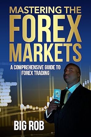 mastering the markets a comprehensive guide to forex trading 1st edition big rob b0cbxvd1lx