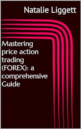 mastering price action trading a comprehensive guide 1st edition natalie liggett b0crpxbf88
