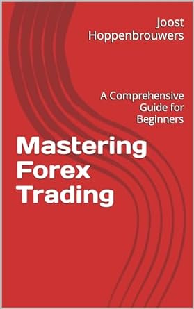 mastering forex trading a comprehensive guide for beginners 1st edition joost hoppenbrouwers b0cqpsdb9b