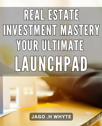 real estate investment mastery your ultimate launchpad real estate investment mastery unlocking strategies to