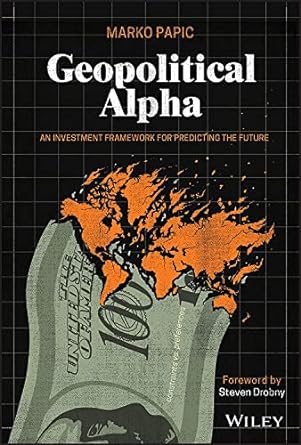geopolitical alpha an investment framework for predicting the future 1st edition marko papic ,steven drobny