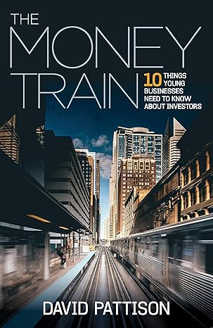 the money train 10 things young businesses need to know about investors 1st edition david pattison