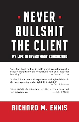 never bullshit the client my life in investment consulting 1st edition richard m. ennis 1733207228
