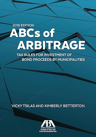 abcs of arbitrage 2018 tax rules for investment of bond proceeds by municipalities tax rules for investment