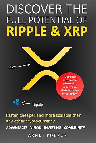 discover the full potential of ripple and xrp advantages vision investing community 1st edition arndt podzus