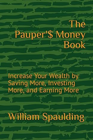 the pauper $ money book increase your wealth by saving more investing more and earning more 1st edition