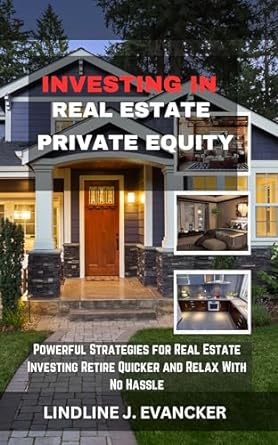 investing in real estate private equity powerful strategies for real estate investing retire quicker and