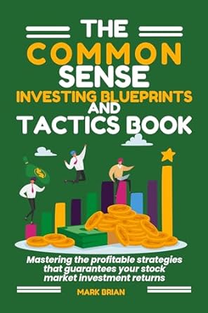 the common sense investing blueprints and tactics book mastering the profitable strategies that guarantees