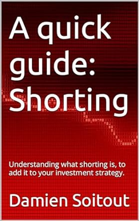 a quick guide shorting understanding what shorting is to add it to your investment strategy 1st edition