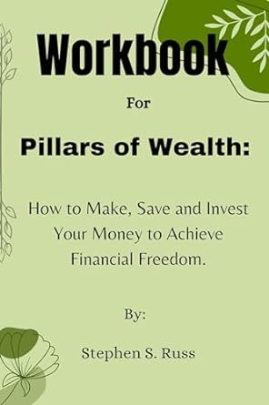 workbook for pillars of wealth how to make save and invest your money to achieve financial freedom a guide to