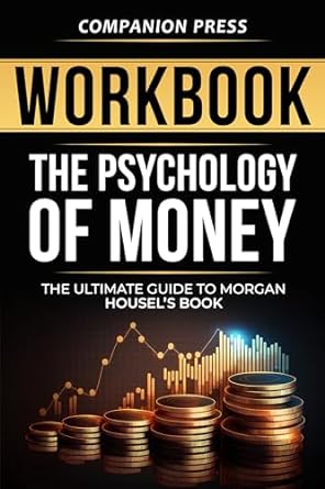 workbook the psychology of money the financial guide to morgan housels principles on saving investing and