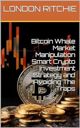 bitcoin whale market manipulation smart crypto investment strategy and avoiding the traps 1st edition london