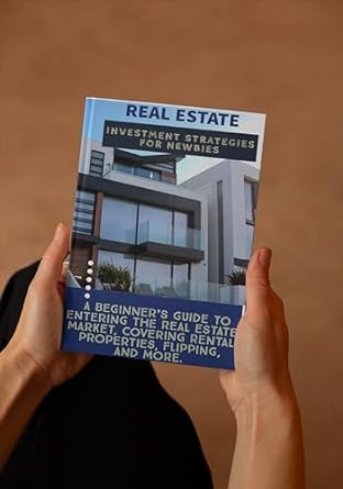 real estate investment strategies for newbies a beginners guide to entering the real estate market covering