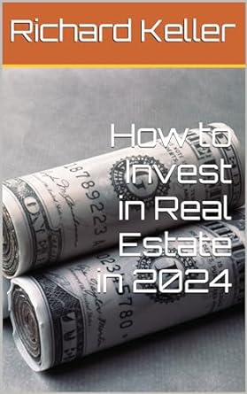 how to invest in real estate in 2024 1st edition richard keller b0cpzrrw6n