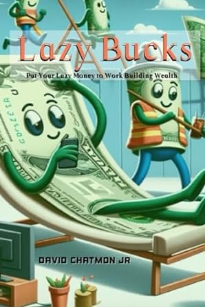 lazy bucks put your lazy money to work building wealth 1st edition david chatmon jr b0cp1cttb2, 979-8869740434