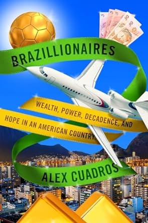 brazillionaires wealth power decadence and hope in an american country 1st edition alex cuadros 0812996763,