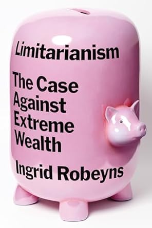 limitarianism the case against extreme wealth 1st edition ingrid robeyns b009qxfpl6