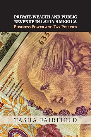 private wealth and public revenue in latin america business power and tax politics 1st edition tasha