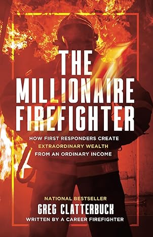 the millionaire firefighter how first responders can create extraordinary wealth from an ordinary income 1st