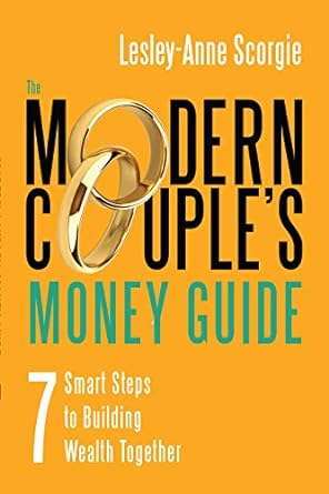 the modern couple s money guide 7 smart steps to building wealth together 1st edition lesley-anne scorgie