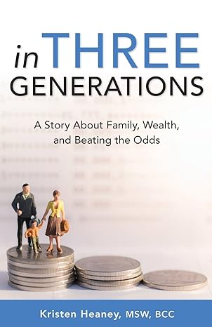 in three generations a story about family wealth and beating the odds 1st edition kristen heaney 099875370x,