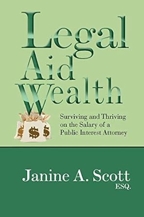 legal aid wealth surviving and thriving on the salary of a public interest attorney 1st edition janine scott