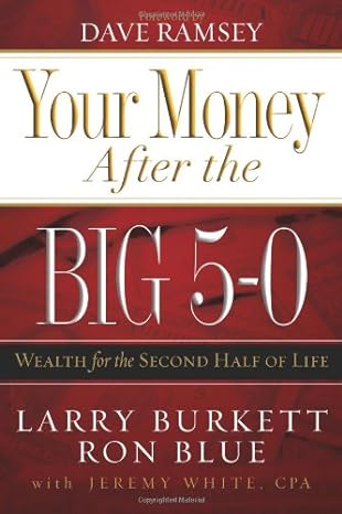your money after the big 5 0 wealth for the second half of life 1st edition larry burkett, ron blue, dave