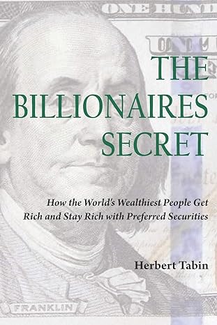 the billionaires secret how the world s wealthiest people get rich and stay rich with preferred securities