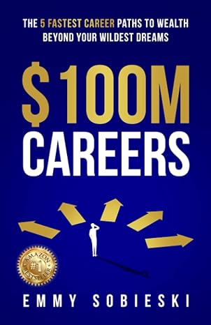 $100m careers the 5 fastest career paths to wealth beyond your wildest dreams 1st edition emmy sobieski