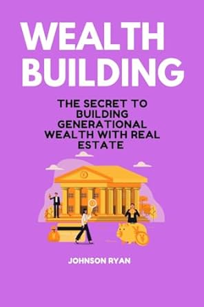 wealth building the secret to building generational wealth with real estate 1st edition johnson ryan