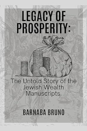 legacy of prosperity the untold story of the jewish wealth manuscripts 1st edition barnaba bruno b0cnl5vjgk