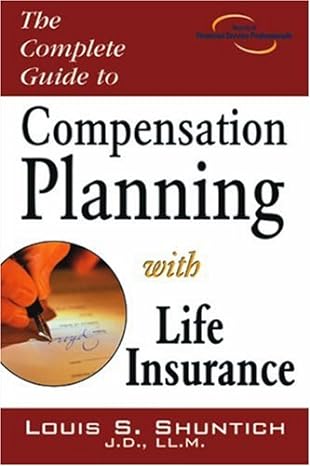 the complete guide to compensation planning with life insurance 1st edition louis s. shuntich 1592800564,