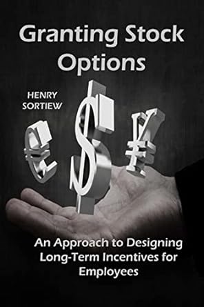 granting stock options an approach to designing long term incentives for employee 1st edition henry sortiew